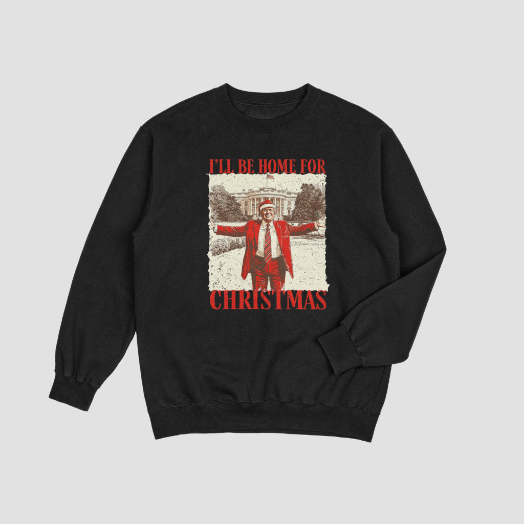 I'll Be Home For Christmas - Trump CrewNeck Sweatshirt