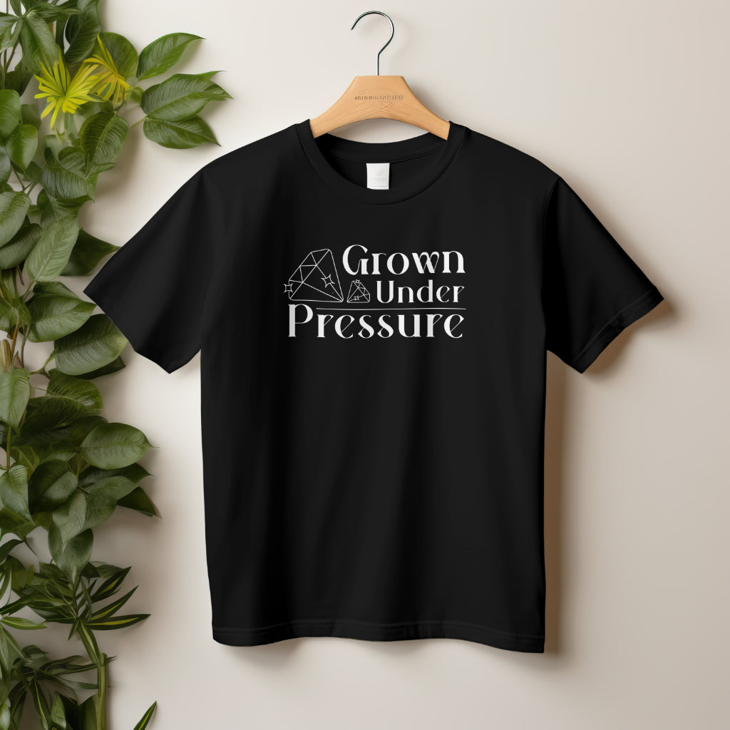 Grown Under Pressure - Motivational Tee - Soft, Comfy, Durable